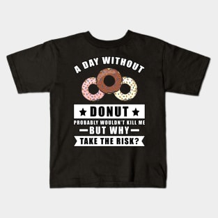 A day without Donut probably wouldn't kill me but why take the risk Kids T-Shirt